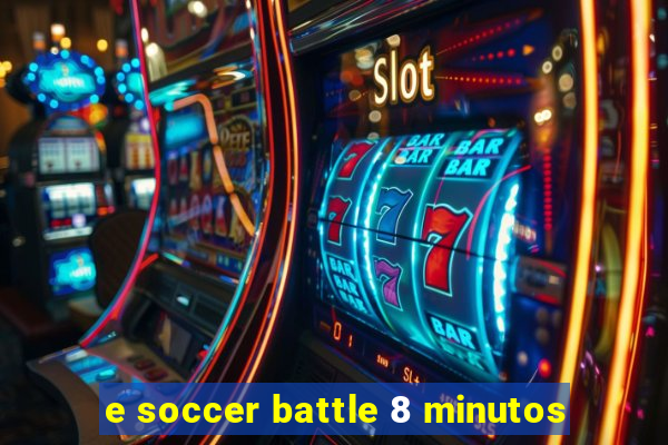 e soccer battle 8 minutos